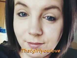 Thatgirlyoulove