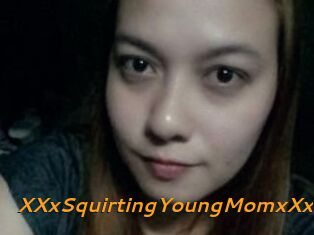 XXxSquirtingYoungMomxXx