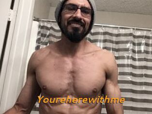 Youreherewithme